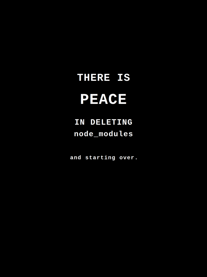 There Is Peace in Deleting node_modules and Starting Over — JavaScript Tee