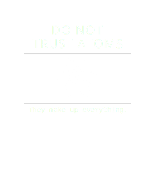 Do Not Trust Atoms – Science Geek Tee
