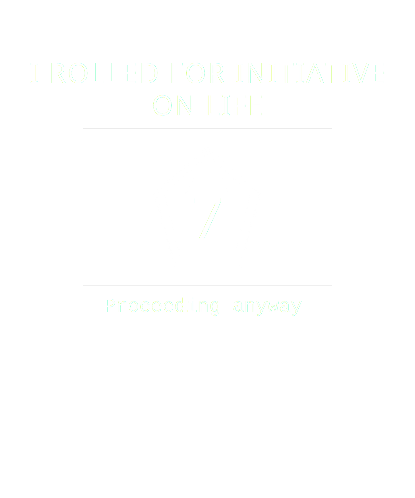 I Rolled for Initiative on Life – Tabletop RPG Philosophy Tee