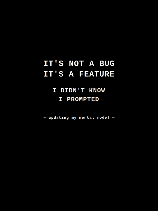 It's Not a Bug, It's a Feature I Didn't Know I Prompted — AI Developer Tee