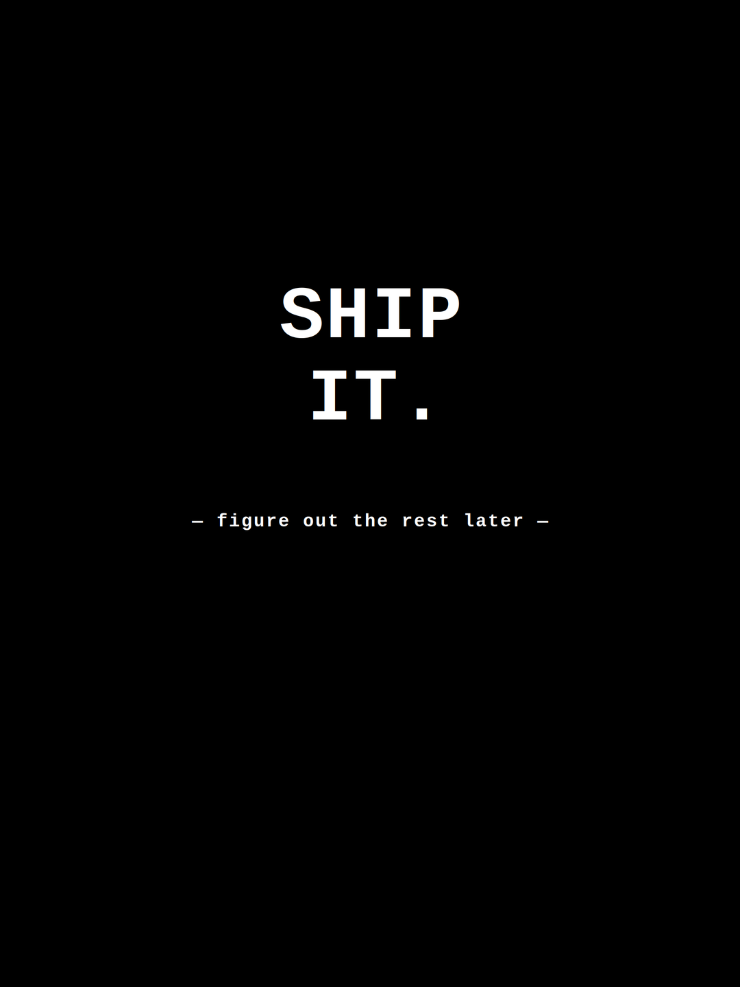 Ship It. — Figure Out the Rest Later — Developer Startup Culture Tee